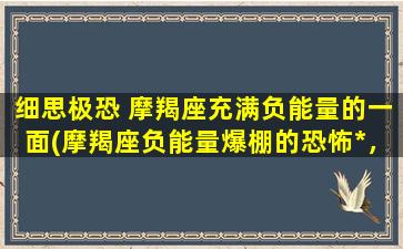 细思极恐 摩羯座充满负能量的一面(摩羯座负能量爆棚的恐怖*，惊险到极限！)